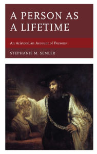 Title: A Person as a Lifetime: An Aristotelian Account of Persons, Author: Stephanie M. Semler