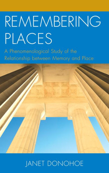 Remembering Places: A Phenomenological Study of the Relationship between Memory and Place