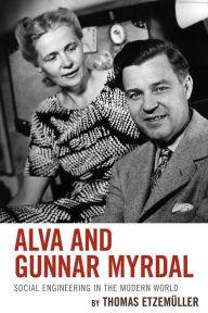 Title: Alva and Gunnar Myrdal: Social Engineering in the Modern World, Author: Thomas Etzemüller Thomas Etzemüller