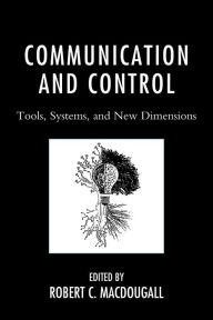 Title: Communication and Control: Tools, Systems, and New Dimensions, Author: Robert MacDougall