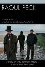 Title: Raoul Peck: Power, Politics, and the Cinematic Imagination, Author: Toni Pressley-Sanon
