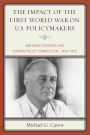 The Impact of the First World War on U.S. Policymakers: American Strategic and Foreign Policy Formulation, 1938-1942