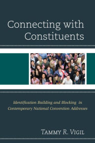 Title: Connecting with Constituents: Identification Building and Blocking in Contemporary National Convention Addresses, Author: Tammy R. Vigil