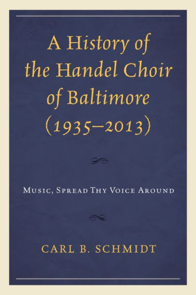 A History of the Handel Choir Baltimore (1935-2013): Music, Spread Thy Voice Around