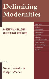 Title: Delimiting Modernities: Conceptual Challenges and Regional Responses, Author: Sven Trakulhun