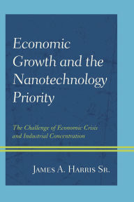 Title: Economic Growth and the Nanotechnology Priority: The Challenge of Economic Crisis and Industrial Concentration, Author: James A. Harris Sr.
