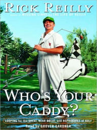 Title: Who's Your Caddy?: Looping for the Great, Near Great, and Reprobates of Golf, Author: Rick Reilly