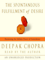 Title: Spontaneous Fulfillment of Desire: Harnessing the Infinite Power of Coincidence, Author: Deepak Chopra