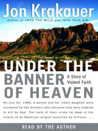 Title: Under the Banner of Heaven: A Story of Violent Faith, Author: Jon Krakauer