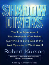 Title: Shadow Divers: The True Adventure of Two Americans Who Risked Everything to Solve One of the Last Mysteries of World War II, Author: Robert Kurson