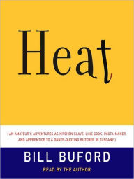 Title: Heat: An Amateur's Adventures as Kitchen Slave, Line Cook, Pasta-Maker, and Apprentice to a Dante-Quoting Butcher in Tuscany, Author: Bill Buford