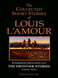 Title: The Collected Short Stories of Louis L'Amour: Unabridged Selections from The Frontier Stories, Volume 3, Author: Louis L'Amour