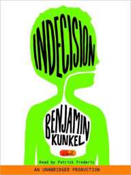 Title: Indecision: A Novel, Author: Benjamin Kunkel