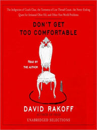 Title: Don't Get Too Comfortable: The Indignities of Coach Class, the Torments of Low Thread Count, the Never-Ending Quest for Artisanal Olive Oil, and Other First World Problems, Author: David Rakoff