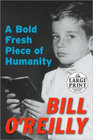 Title: A Bold Fresh Piece of Humanity: A Memoir, Author: Bill O'Reilly