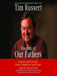 Title: Wisdom of Our Fathers: Lessons and Letters from Daughters and Sons, Author: Tim Russert