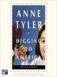 Title: Digging to America: A Novel, Author: Anne Tyler