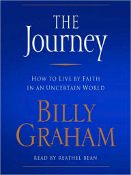 Title: The Journey: How to Live by Faith in an Uncertain World, Author: Billy Graham