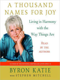 Title: A Thousand Names for Joy: Living in Harmony with the Way Things Are, Author: Byron Katie