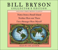 Bill Bryson Collector's Edition: Notes from a Small Island, Neither Here Nor There, and I'm a Stranger Here Myself