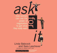 Title: Ask For It: How Women can Use the Power of Negotiation to Get What They Really Want, Author: Linda Babcock