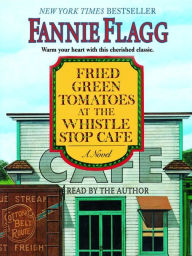 Title: Fried Green Tomatoes at the Whistle Stop Cafe, Author: Fannie Flagg