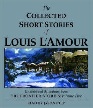 Title: The Collected Short Stories of Louis L'Amour: Unabridged Selections from The Frontier Stories, Volume 5, Author: Louis L'Amour