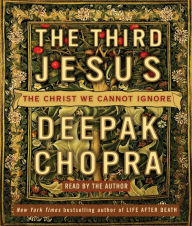 Title: The Third Jesus: The Christ We Cannot Ignore, Author: Deepak Chopra