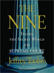 Title: The Nine: Inside the Secret World of the Supreme Court, Author: Jeffrey Toobin