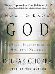 Title: How to Know God: The Soul's Journey into the Mystery of Mysteries, Author: Deepak Chopra