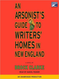 Title: An Arsonist's Guide to Writers' Homes in New England, Author: Brock Clarke