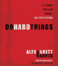 Title: Do Hard Things: A Teenage Rebellion Against Low Expectations, Author: Alex Harris