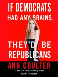 Title: If Democrats Had Any Brains, They'd Be Republicans, Author: Ann Coulter