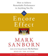 Title: The Encore Effect: How to Achieve Remarkable Performance in Anything You Do, Author: Mark Sanborn