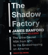 Title: The Shadow Factory: The Ultra-Secret NSA from 9/11 to the Eavesdropping on America, Author: James Bamford