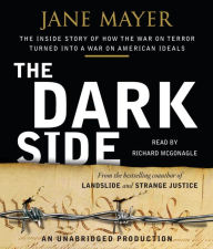 Title: The Dark Side: The Inside Story of How The War on Terror Turned into a War on American Ideals, Author: Jane Mayer