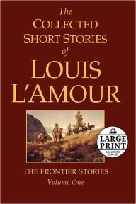 The Collected Short Stories of Louis L'Amour, Volume 1: The Frontier Stories