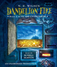 Title: Dandelion Fire (100 Cupboards Series #2), Author: N. D. Wilson