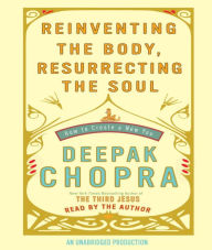 Title: Reinventing the Body, Resurrecting the Soul: How to Create a New You, Author: Deepak Chopra