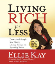 Title: Living Rich for Less: Create the Lifestyle You Want by Giving, Saving, and Spending Smart, Author: Ellie Kay