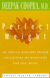 Title: Perfect Weight: The Complete Mind/Body Program for Achieving and Maintaining Your Ideal Weight, Author: Deepak Chopra