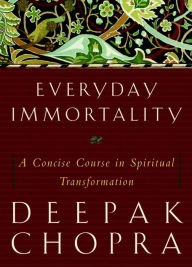 Title: Everyday Immortality: A Concise Course in Spiritual Transformation, Author: Deepak Chopra