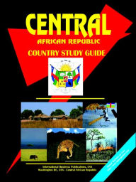 Title: Central African Republic Country Study Guide / Edition 4, Author: Usa Ibp