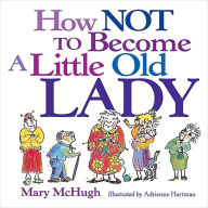 Title: How Not to Become a Little Old Lady, Author: Mary McHugh