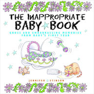 Title: The Inappropriate Baby Book: Gross and Embarrassing Memories from Baby's First Year, Author: Jennifer Stinson