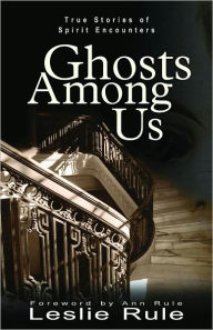 Title: Ghosts Among Us: True Stories of Spirit Encounters, Author: Leslie Rule