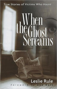Title: When the Ghost Screams: True Stories of Victims Who Haunt, Author: Leslie Rule