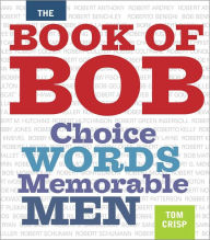 Title: The Book of Bob: Choice Words, Memorable Men, Author: Tom Crisp