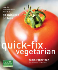 Title: Quick-Fix Vegetarian: Healthy Home-Cooked Meals in 30 Minutes or Less, Author: Robin Robertson