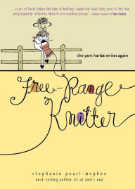 Title: Free-Range Knitter: The Yarn Harlot Writes Again, Author: Stephanie Pearl-McPhee